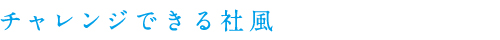 チャレンジできる社風